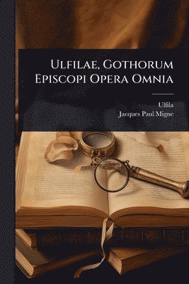 bokomslag Ulfilae, Gothorum Episcopi Opera Omnia