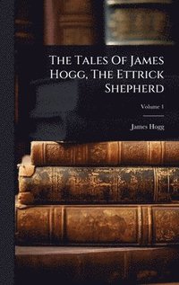 bokomslag Tales Of James Hogg, The Ettrick Shepherd