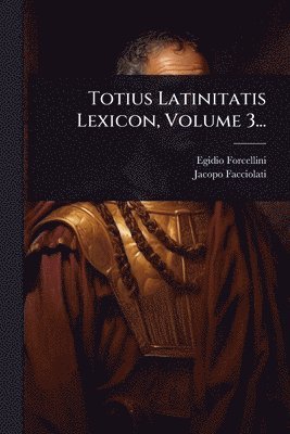 bokomslag Totius Latinitatis Lexicon, Volume 3...