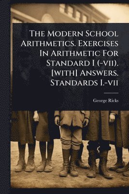 bokomslag Modern School Arithmetics. Exercises In Arithmetic For Standard I (-vii). [with] Answers. Standards I.-vii