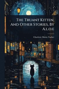 bokomslag Truant Kitten, And Other Stories, By A.l.o.e