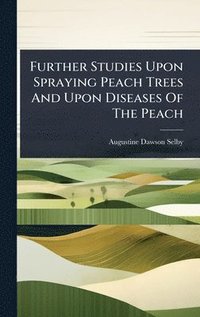 bokomslag Further Studies Upon Spraying Peach Trees And Upon Diseases Of The Peach