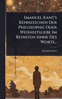 bokomslag Imanuel Kant's Kennzeichen Der Philosophie Oder Weisheitsliebe Im Reinsten Sinne Des Worts...