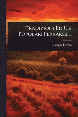 Giuseppe Ferraro - Tradizioni Ed Usi Popolari Ferraresi..., Häftad