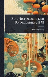 bokomslag Zur Histologie der Radiolarien, 1878