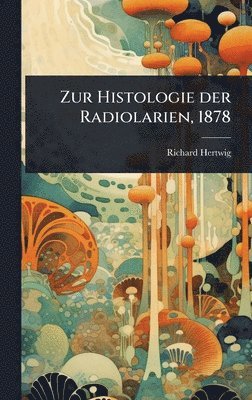 bokomslag Zur Histologie der Radiolarien, 1878