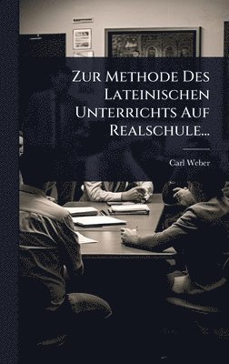Carl Weber - Zur Methode Des Lateinischen Unterrichts Auf Realschule..., Inbunden