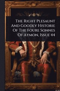 bokomslag The Right Plesaunt And Goodly Historie Of The Foure Sonnes Of Aymon, Issue 44