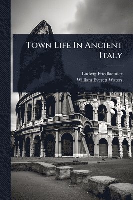 Ludwig Friedlaender - Town Life In Ancient Italy, Häftad