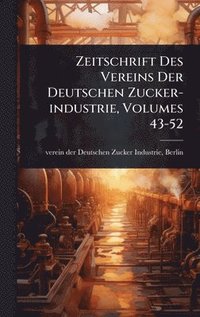 bokomslag Zeitschrift Des Vereins Der Deutschen Zucker-industrie, Volumes 43-52
