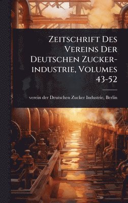 bokomslag Zeitschrift Des Vereins Der Deutschen Zucker-industrie, Volumes 43-52