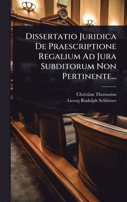 bokomslag Dissertatio Juridica De Praescriptione Regalium Ad Jura Subditorum Non Pertinente...