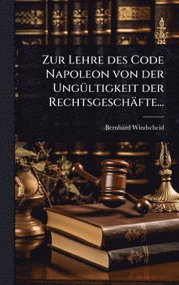 bokomslag Zur Lehre des Code Napoleon von der UngÃ1/4ltigkeit der Rechtsgeschäfte...
