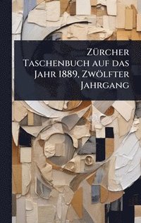 bokomslag ZÃ¼rcher Taschenbuch auf das Jahr 1889, ZwÃ¶lfter Jahrgang