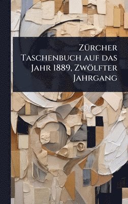 bokomslag ZÃ¼rcher Taschenbuch auf das Jahr 1889, ZwÃ¶lfter Jahrgang