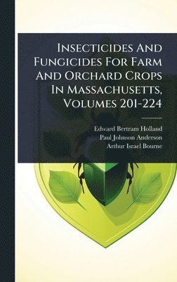 bokomslag Insecticides And Fungicides For Farm And Orchard Crops In Massachusetts, Volumes 201-224