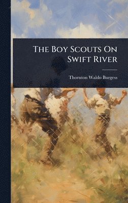 Thornton Waldo Burgess - Boy Scouts On Swift River, Inbunden