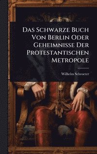 bokomslag Schwarze Buch Von Berlin Oder Geheimnisse Der Protestantischen Metropole