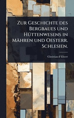 Zur Geschichte des Bergbaues und HÃ1/4ttenwesens in Mähren und Oesterr. Schlesien.