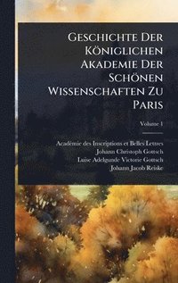 bokomslag Geschichte Der KÃ¶niglichen Akademie Der SchÃ¶nen Wissenschaften Zu Paris