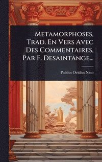 bokomslag Metamorphoses, Trad. En Vers Avec Des Commentaires, Par F. Desaintange...