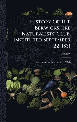 bokomslag History Of The Berwickshire Naturalists' Club, Instituted September 22, 1831
