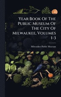 bokomslag Year Book Of The Public Museum Of The City Of Milwaukee, Volumes 1-3