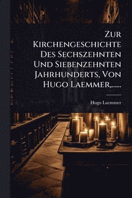 bokomslag Zur Kirchengeschichte Des Sechszehnten Und Siebenzehnten Jahrhunderts, Von Hugo Laemmer, ......