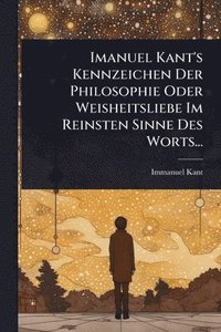 bokomslag Imanuel Kant's Kennzeichen Der Philosophie Oder Weisheitsliebe Im Reinsten Sinne Des Worts...