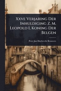 bokomslag Xxve Verjaring Der Inhuldiging Z. M. Leopold I, Koning Der Belgen