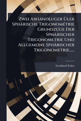 bokomslag Zwei Abhandluger Ã?ler Sphärische TrigonomÃ(c)trie GrundzÃ1/4ge Der Sphärischer Trigonometrie Und Allgemeine Sphärischer Trigonometrie......