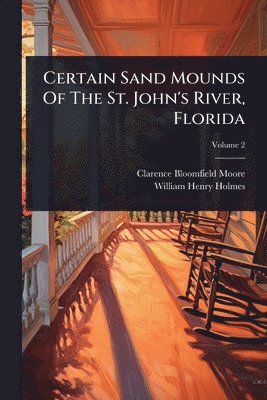 Clarence Bloomfield Moore - Certain Sand Mounds Of The St. John's River, Florida, Häftad