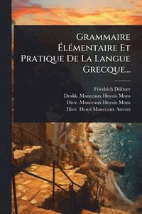 bokomslag Grammaire Ã¿lÃ(c)mentaire Et Pratique De La Langue Grecque...