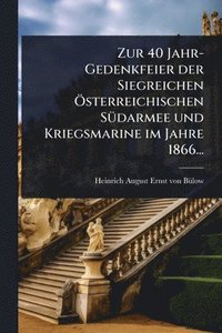 bokomslag Zur 40 Jahr-Gedenkfeier der Siegreichen Ã-sterreichischen SÃ1/4darmee und Kriegsmarine im Jahre 1866...