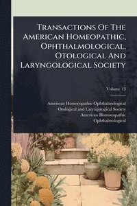 bokomslag Transactions Of The American Homeopathic, Ophthalmological, Otological And Laryngological Society