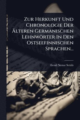 Eemil Nestor Setälä, Eemil Nestor SetÃ¤lÃ¤ - Zur Herkunft Und Chronologie Der Ãlteren Germanischen Lehnwörter In Den Ostseefinnischen Sprachen..., Häftad