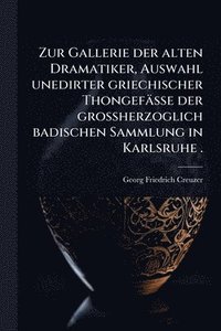 bokomslag Zur Gallerie der alten Dramatiker, Auswahl unedirter griechischer Thongefässe der grossherzoglich badischen Sammlung in Karlsruhe .