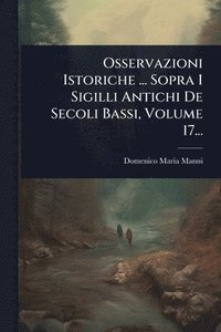 bokomslag Osservazioni Istoriche ... Sopra I Sigilli Antichi De Secoli Bassi, Volume 17...
