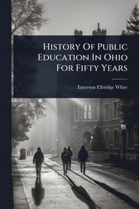bokomslag History Of Public Education In Ohio For Fifty Years