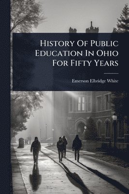 bokomslag History Of Public Education In Ohio For Fifty Years