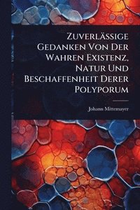 bokomslag Zuverlässige Gedanken Von Der Wahren Existenz, Natur Und Beschaffenheit Derer Polyporum