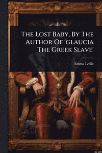 bokomslag Lost Baby, By The Author Of 'glaucia The Greek Slave'