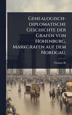 bokomslag Genealogisch-diplomatische Geschichte der Grafen von Hohenburg, Markgrafen auf dem Nordgau.