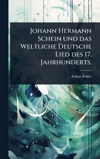 bokomslag Johann Hermann Schein und das Weltliche Deutsche Lied des 17. Jahrhunderts.
