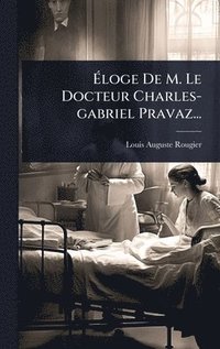 bokomslag Ã¿loge De M. Le Docteur Charles-gabriel Pravaz...