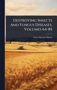 bokomslag Destroying Insects And Fungus Diseases, Volumes 64-85