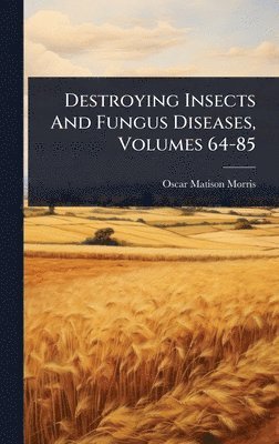 bokomslag Destroying Insects And Fungus Diseases, Volumes 64-85