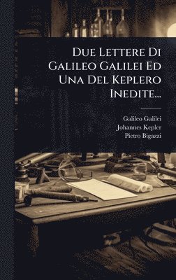 Galileo Galilei, Johannes Kepler, Pietro Bigazzi - Due Lettere Di Galileo Galilei Ed Una Del Keplero Inedite..., Inbunden