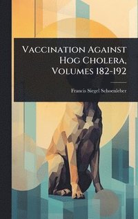 bokomslag Vaccination Against Hog Cholera, Volumes 182-192
