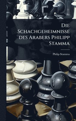 Philip Stamma - Schachgeheimnisse des Arabers Philipp Stamma, Inbunden